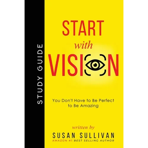 START with VISION: You Don't Have to Be Perfect to Be Amazing