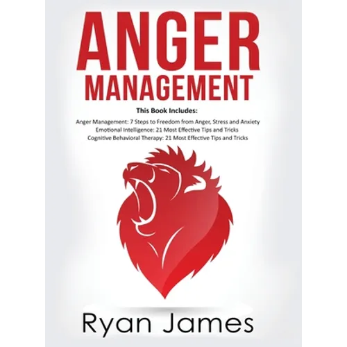 Anger Management: 3 Manuscripts - Anger Management: 7 Steps to Freedom, Emotional Intelligence: 21 Best Tips to Improve Your EQ, Cogniti