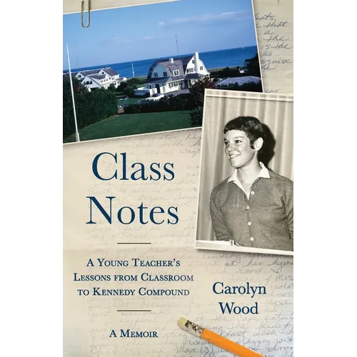 Class Notes: A Young Teacher's Lessons from Classroom to Kennedy Compound