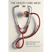 The Health Care Mess: How We Got Into It and What It Will Take to Get Out