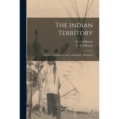 The Indian Territory [microform]: Its Chiefs, Legislators, and Leading Men: Illustrated
