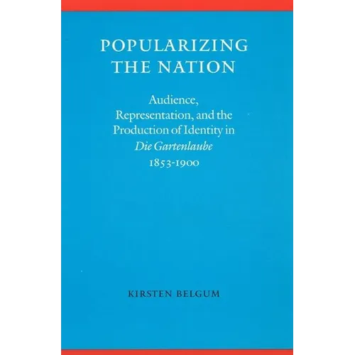 Popularizing the Nation: Audience, Representation, and the Production of Identity in "die Gartenlaube," 1853-1900