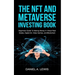 The NFT And Metaverse Investing Book: Beginners Guide To Making Money In Virtual Real Estate, Digital Art, Video Games and Blockchain: Beginners Guide
