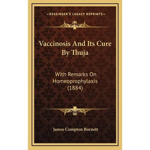 Vaccinosis And Its Cure By Thuja: With Remarks On Homeoprophylaxis (1884)