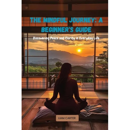 The Mindful Journey: Discovering Peace and Clarity in Everyday Life