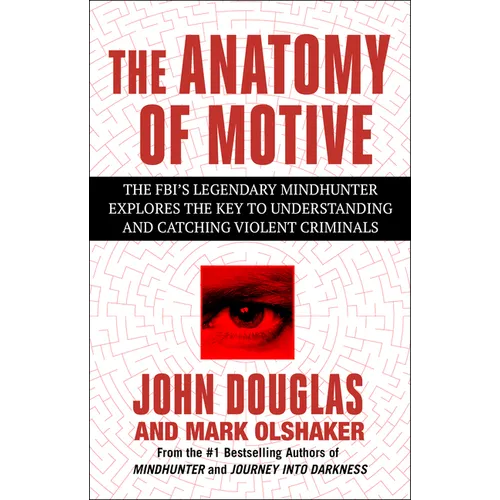 The Anatomy of Motive: The Fbi's Legendary Mindhunter Explores the Key to Understanding and Catching Violent Criminals
