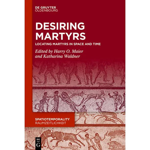 Desiring Martyrs: Locating Martyrs in Space and Time