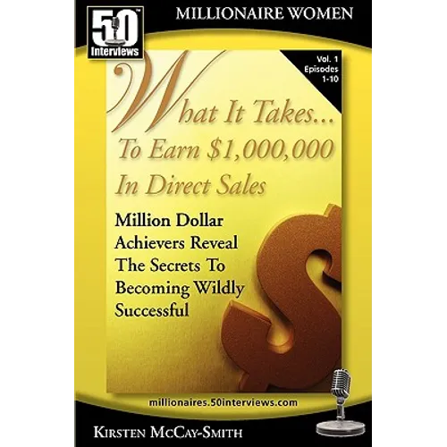 What It Takes... To Earn $1,000,000 In Direct Sales: Million Dollar Achievers Reveal the Secrets to Becoming Wildly Successful (Vol. 1)