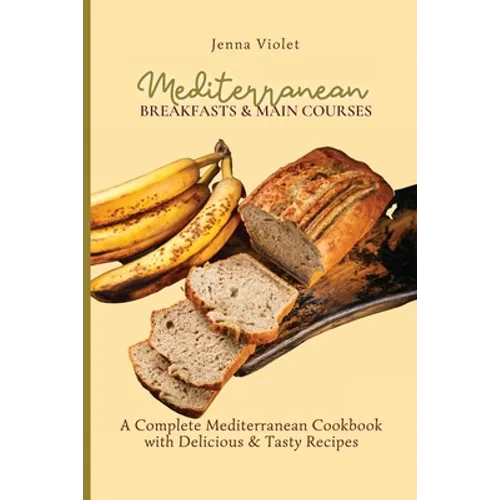 Mediterranean Breakfasts & Main Courses: A Complete Mediterranean Cookbook with Delicious & Tasty Recipes