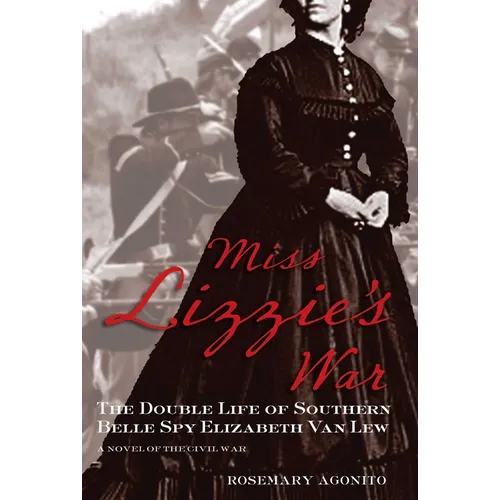 Miss Lizzie's War: The Double Life Of Southern Belle Spy Elizabeth Van Lew