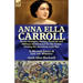 Anna Ella Carroll: Secret Strategist, Genius, Feminist and Military Mastermind for the Union During the American Civil War-A Military Genius and Life