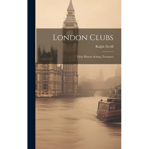 London Clubs: Their History & Treasures