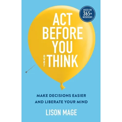 Act Before You overThink: Make Decisions Easier and Liberate Your Mind