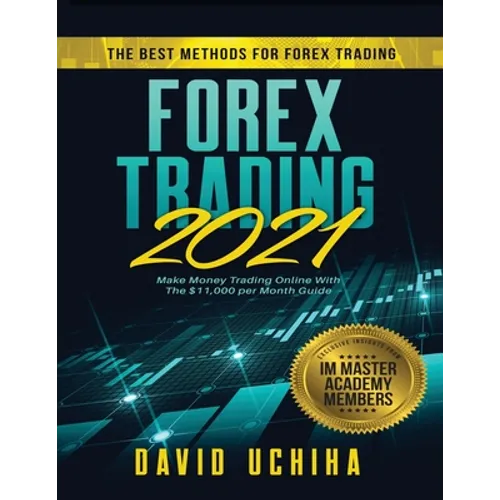 Forex 2021: The Best Methods For Forex Trading. Make Money Trading Online With The $11,000 per Month Guide
