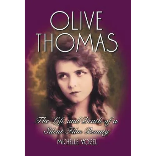 Olive Thomas: The Life and Death of a Silent Film Beauty