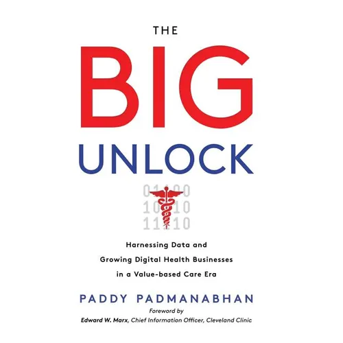 The Big Unlock: Harnessing Data and Growing Digital Health Businesses in a Value-Based Care Era