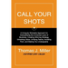 Call Your Shots: A Uniquely Workable Approach for Demystifying the Universal Laws of Business, Creating Winning Strategy, Unlocking Val