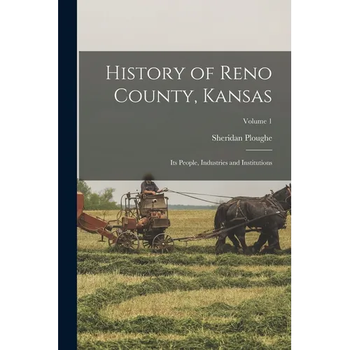 History of Reno County, Kansas: Its People, Industries and Institutions; Volume 1