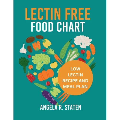 Lectin Free Food Chart: The Complete Guide with Low Lectin Food List And 14 Days Meal Plan to Lose Weight, Fight Inflammation and Improve Gut Health