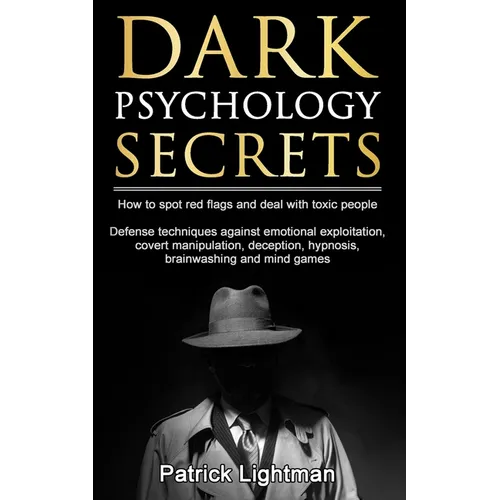 Dark Psychology Secrets: How to spot red flags and defend against covert manipulation, emotional exploitation, deception, hypnosis, brainwashing and m