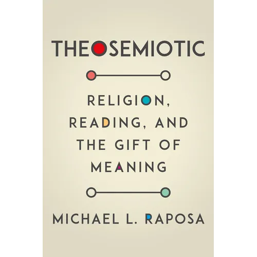 Theosemiotic: Religion, Reading, and the Gift of Meaning
