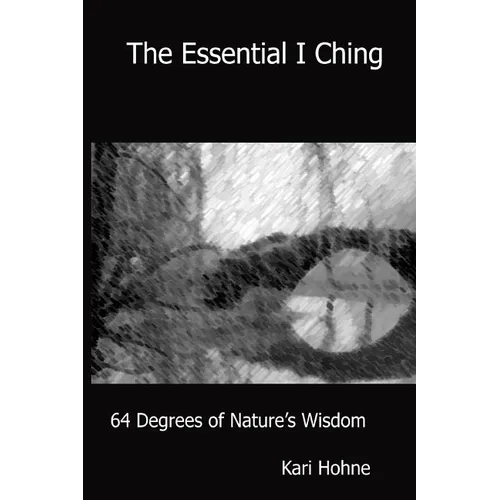 The Essential I Ching: 64 Degrees of Nature's Wisdom