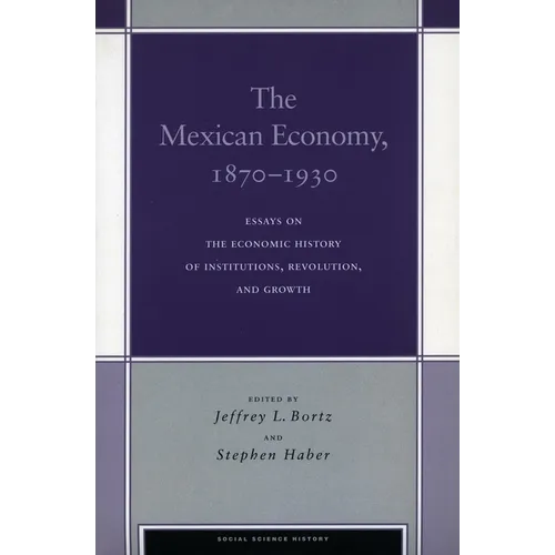 The Mexican Economy, 1870-1930: Essays on the Economic History of Institutions, Revolution, and Growth