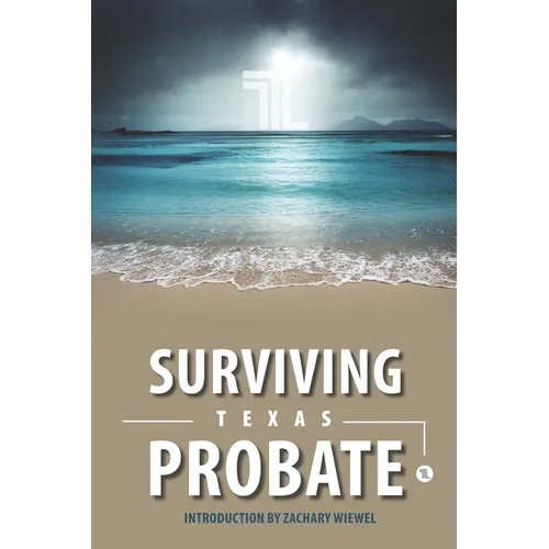 Surviving Texas Probate: A Practical Guide to Surviving Dying in Texas