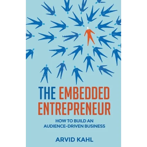 The Embedded Entrepreneur: How to Build an Audience-Driven Business