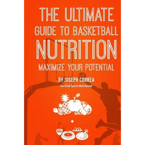 The Ultimate Guide to Basketball Nutrition: Maximize Your Potential
