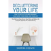 Decluttering Your Life: How to Declutter and Organize Your Home, Your Mind, and Your Life: The Path to a Clean Home, Clear Mind, and Better Life Using