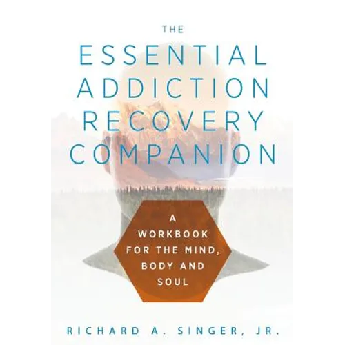 The Essential Addiction Recovery Companion: A Guidebook for the Mind, Body, and Soul