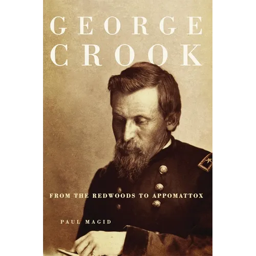 George Crook: From the Redwoods to Appomattox