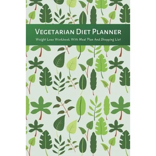 Vegetarian Diet Planner Weight Loss Workbook With Meal Plan And Shopping List: Excersize and Food Journal Notebook 6" x 9"