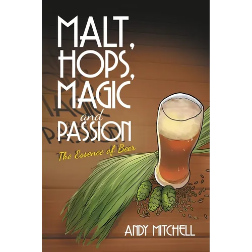 Malt, Hops, Magic and Passion: The Essence of Beer