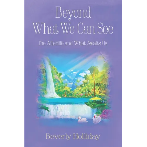 Beyond What We Can See: The Afterlife and What Awaits Us