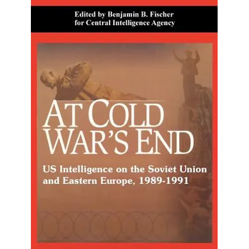 At Cold War's End: US Intelligence on the Soviet Union and Eastern Europe, 1989-1991