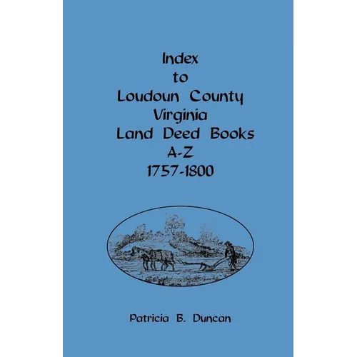 Index to Loudoun County, Virginia, Land Deed Books A-Z, 1757-1800