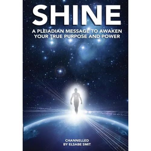 Shine: A Pleiadean Message to Awaken Your True Purpose and Power