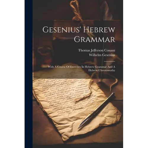 Gesenius' Hebrew Grammar: With A Course Of Exercises In Hebrew Grammar And A Hebrew Chrestomathy