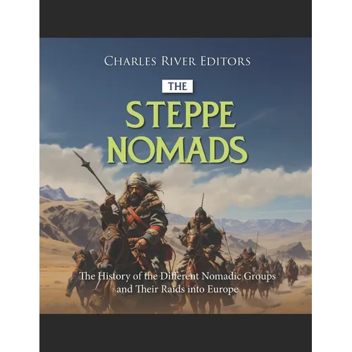 The Steppe Nomads: The History of the Different Nomadic Groups and Their Raids into Europe