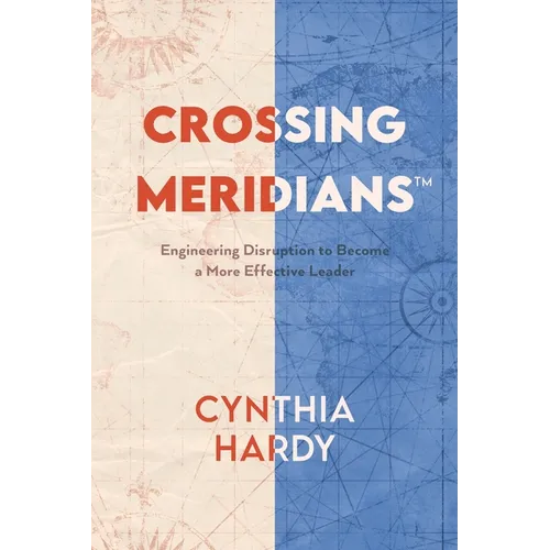 Crossing Meridians: Engineering Disruption to Become a More Effective Leader
