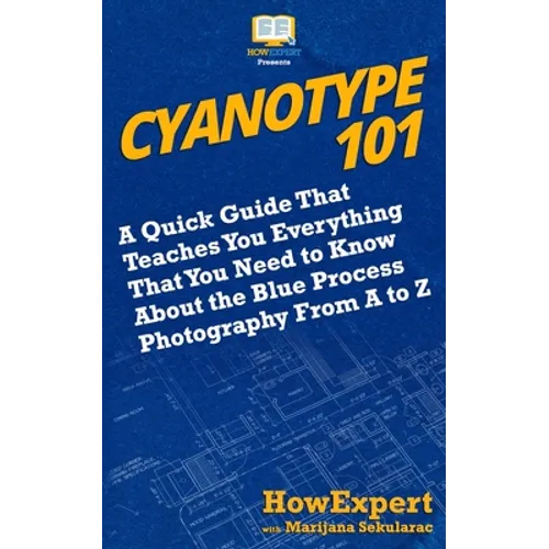 Cyanotype 101: A Quick Guide That Teaches You Everything That You Need to Know About the Blue Photography Process From A to Z