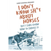 I Don't Know Sh*t about Horses: But I Sure Know How to Shovel It