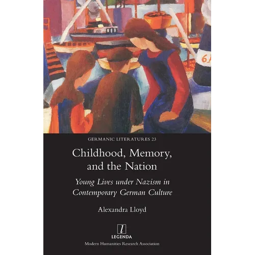 Childhood, Memory, and the Nation: Young Lives under Nazism in Contemporary German Culture
