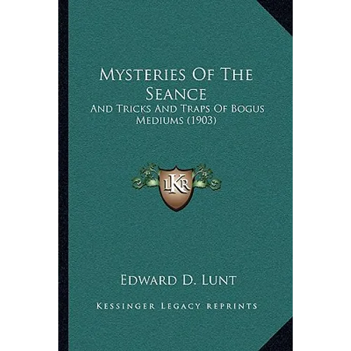 Mysteries Of The Seance: And Tricks And Traps Of Bogus Mediums (1903)