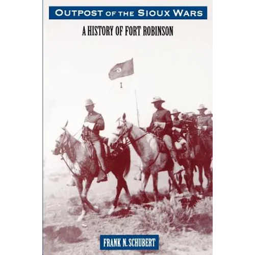 Outpost of the Sioux Wars: A History of Fort Robinson