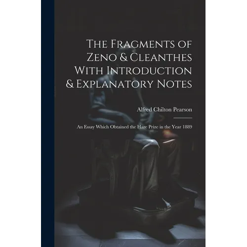 The Fragments of Zeno & Cleanthes With Introduction & Explanatory Notes: An Essay Which Obtained the Hare Prize in the Year 1889