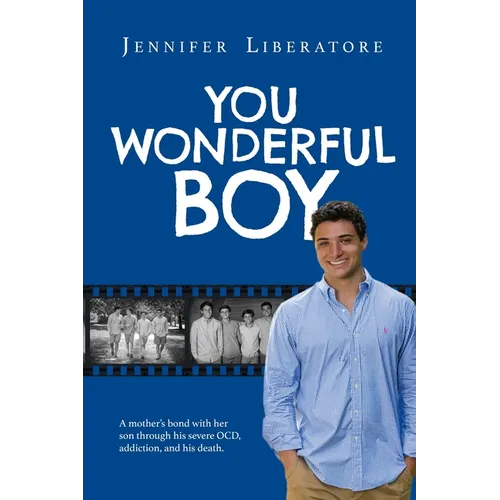 You Wonderful Boy: A mother's bond with her son through his severe OCD, addiction, and his death.