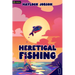 Heretical Fishing: A Cozy Guide to Annoying the Cults, Outsmarting the Fish, and Alienating Oneself